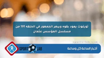تورغوت يعود بقوة ويبهر الجمهور في الحلقة 191 من مسلسل المؤسس عثمان